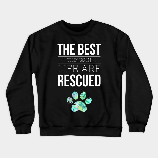 The Best Things in Life are Rescued Dog Paw Print Adoption Crewneck Sweatshirt by joannejgg